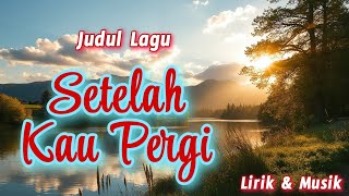 Lagu  Setelah Kau Pergi Lirik Sedih Musik Ai Lagu Viral