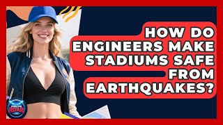 How Do Engineers Make Stadiums Safe From Earthquakes? - Where the Fans Roar