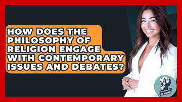 How Does the Philosophy of Religion Engage with Contemporary Issues and Debates?
