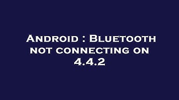Android : Bluetooth not connecting on 4.4.2