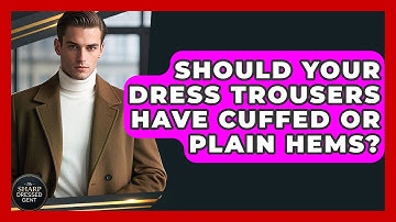 Should Your Dress Trousers Have Cuffed Or Plain Hems? - The Sharp Dressed Gent