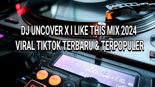 Dj Uncover X I Like This Mix 2024  Viral Tiktok Terbaru  Terpopuler