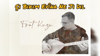 Fırat KUZU - Çİ BİKİM EVÎNA NE Jİ DİL (Stran - SAÎD YÛSİF) Resimi