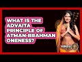 What Is The Advaita Principle Of Atman-Brahman Oneness?