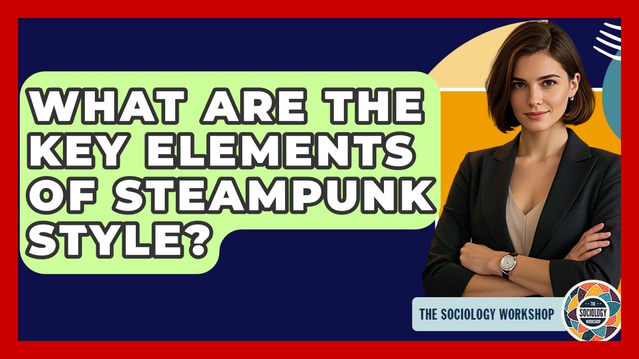 What Are The Key Elements Of Steampunk Style? - The Sociology Workshop