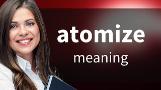 Atomize | what is ATOMIZE definition