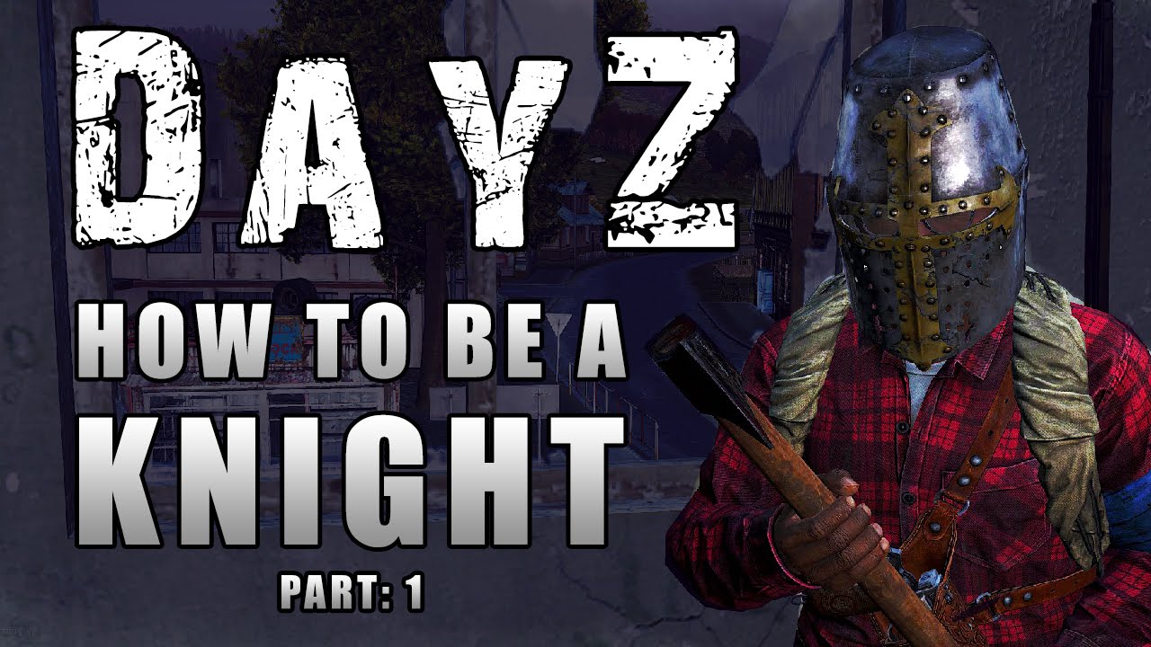 DayZ How to be a Knight in Shining Armor [Part 1] YouTube