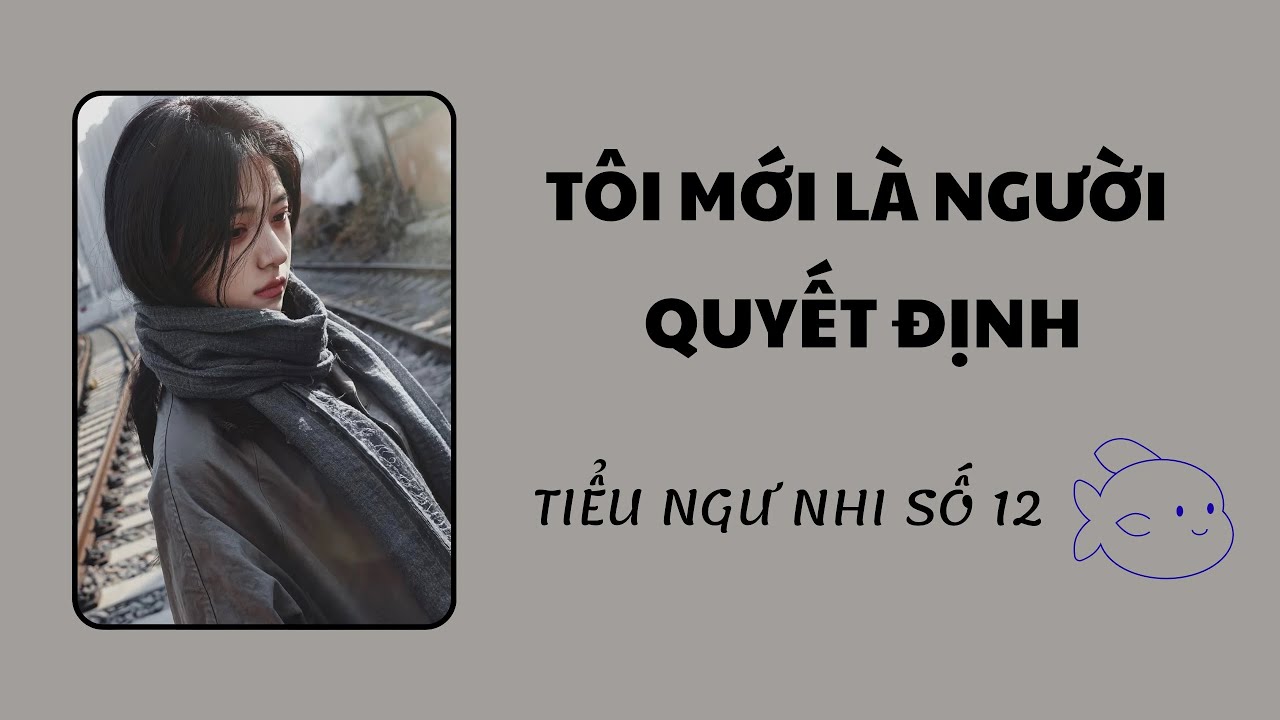 Audio Full : TÔI MỚI LÀ NGƯỜI QUYẾT ĐỊNH // Tiểu Ngư Nhi Số 12 #truyenaudio 