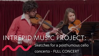 Intrepid Music Project: sketches for a posthumous cello concerto - FULL CONCERT