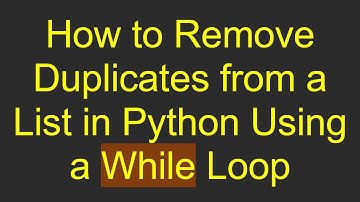 How to Remove Duplicates from a List in Python Using a While Loop