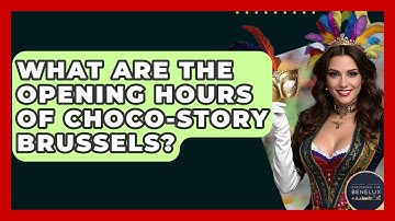 What Are The Opening Hours Of Choco-Story Brussels? - Exploring The Benelux
