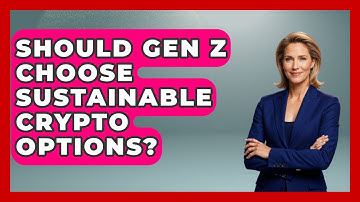 Should Gen Z Choose Sustainable Crypto Options? - Gen Z Unfiltered