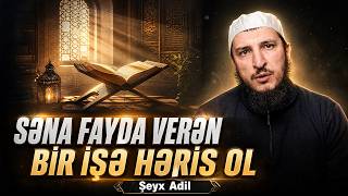 Səna Fayda Verən Bir Işə Həris Ol \\ Şeyx Adil