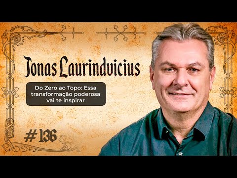 COMO TRANSFORMAR O MEDO EM SUA MAIOR FORÇA - JONAS LAURINDVICIUS - #136