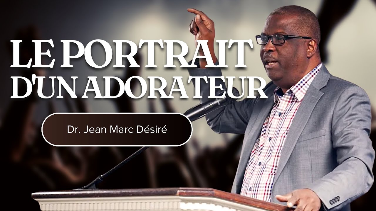 LE PORTRAIT D’UN ADORATEUR | Étude Biblique | Dr. Jean Marc Désiré
