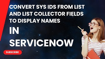 How to Convert Sys IDs from List and List Collector fields to display names in ServiceNow