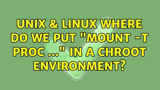 Unix & Linux: Where do we put mount -t proc ... in a Chroot environment