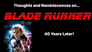 BLADE RUNNER - My Thoughts and Reminiscences 40 Years Later
