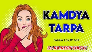NEW KAMDYA TARPA -- TARPA LOOP MIX -- DJ NAINESH KHUTLI