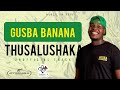 Gusba Banana - Thusalushaka
