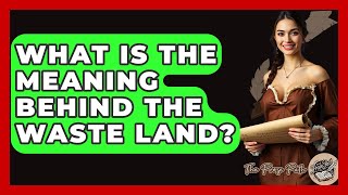 What Is The Meaning Behind The Waste Land - The Prose Path