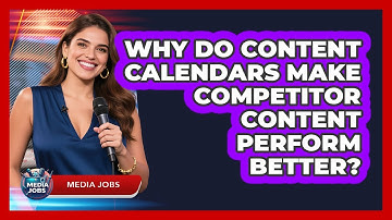 Why Do Content Calendars Make Competitor Content Perform Better? - Media Jobs