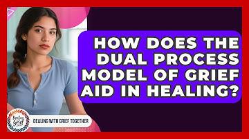 How Does The Dual Process Model Of Grief Aid In Healing? - Dealing With Grief Together