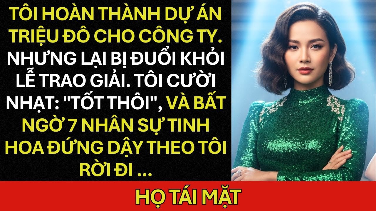 Tôi hoàn thành Dự án triệu đô cho Công ty. Nhưng lại bị đuổi khỏi lễ trao giải. Tôi cười nhạt, ...