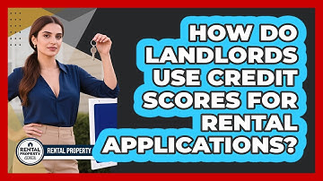 How Do Landlords Use Credit Scores For Rental Applications? - Rental Property Gurus
