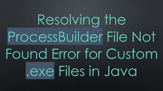 Resolving the ProcessBuilder File Not Found Error for Custom .exe Files in Java