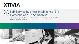 Self-Service Business Intelligence (BI): Everyone Can Be An Analyst! | XTIVIA Live Session