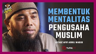 Membentuk Mentalitas Pengusaha Muslim - Ustadz Afifi Abdul Wadud, B.A. - Dapur Ngebul Yufid.TV