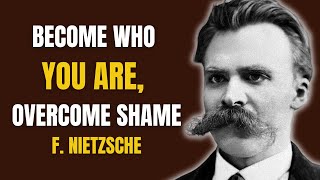 Nietzsche - Overcome Shame, Become Who You Are