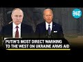 'New targets': Putin threatens West against weapon aid; Russia claims to destroy tanks supplied