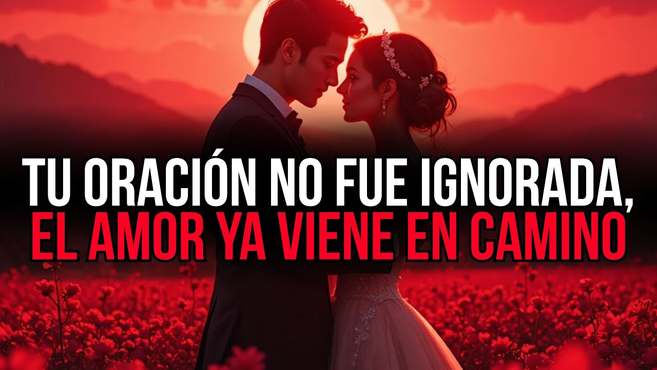DIOS TE CONFIRMA: EL AMOR QUE ORASTE YA SE PUSO EN CAMINO HACIA TI