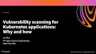 AWS re:Invent 2020: Vulnerability scanning for Kubernetes applications: Why and how