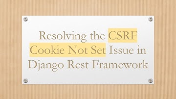 Resolving the CSRF Cookie Not Set Issue in Django Rest Framework