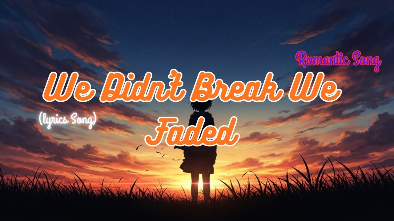 🎵We Didn’t Break We Faded🎵| Romantic Song | Lyrics Video💔