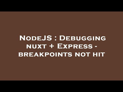 NodeJS : Debugging nuxt + Express - breakpoints not hit