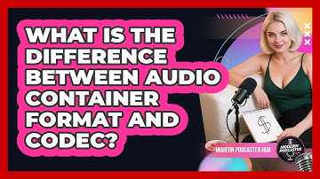 What Is The Difference Between Audio Container Format And Codec? - Modern Podcaster Hub