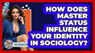 How Does Master Status Influence Your Identity In Sociology? - The Sociology Workshop