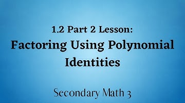 Sec3 1.3 Factoring using Polynomial Identities Lesson