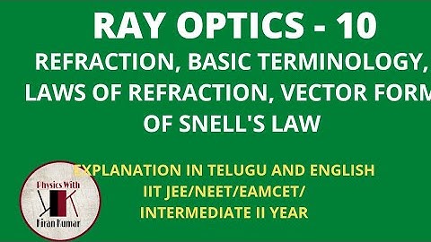 Ray Optics - 10, Refraction, Basics of refraction, Laws of refraction and Vector form of Snell