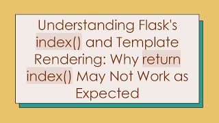 Understanding Flask's index() and Template Rendering: Why return index() May Not Work as Expected