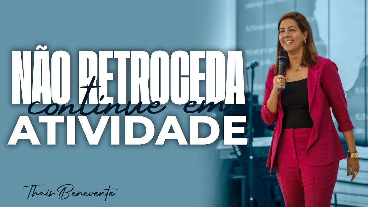 NÃO RETROCEDA, Continue em ATIVIDADE | Pra. Thais Benevente