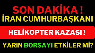 Son Dakika İran Cumhurbaşkanı Helikopter Kazası Yarın Borsayı Ve Piyasayı Nasıl Etkiler, Dolar Borsa