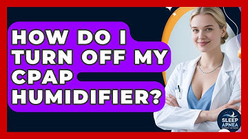 How Do I Turn Off My CPAP Humidifier? - Sleep Apnea Support Network