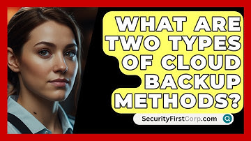 What Are Two Types Of Cloud Backup Methods? - SecurityFirstCorp.com