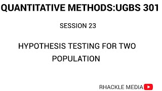 SESSION 23 hypothesis testing for 2 population parameters UGBS301