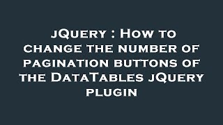 jQuery : How to change the number of pagination buttons of the DataTables jQuery plugin